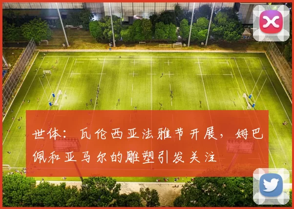 世体：瓦伦西亚法雅节开展，姆巴佩和亚马尔的雕塑引发关注